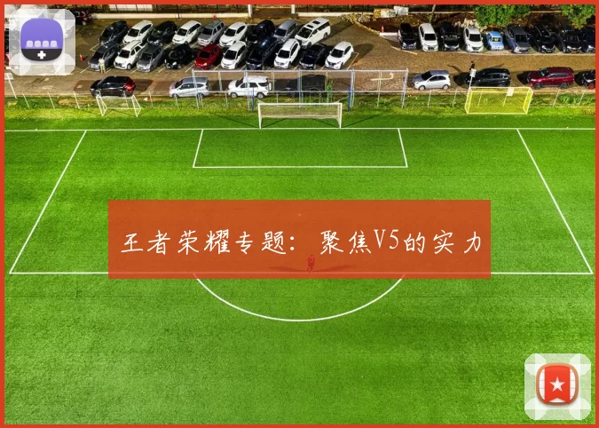 王者荣耀专题：聚焦V5的实力